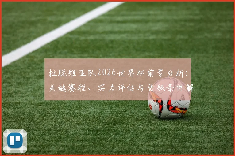 拉脱维亚队2026世界杯前景分析:关键赛程、实力评估与晋级条件解读